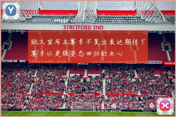 欧文宣布本赛季不复出表达期待下赛季以更强姿态回归的决心