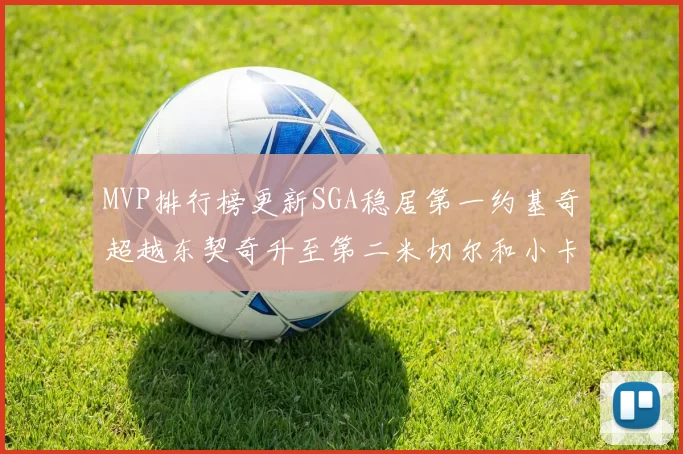 MVP排行榜更新SGA稳居第一约基奇超越东契奇升至第二米切尔和小卡表现引关注
